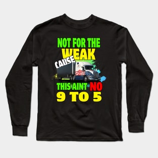 Not for The Weak Cause This Ain't No 9 to 5 Long Sleeve T-Shirt